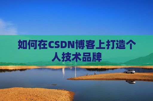 如何在CSDN博客上打造个人技术品牌