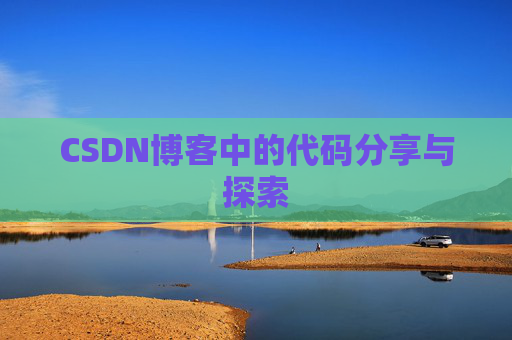 CSDN博客中的代码分享与探索 CSDN博客中的代码分享与探索